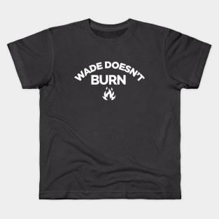 Wade Doesnt Burn Kids T-Shirt